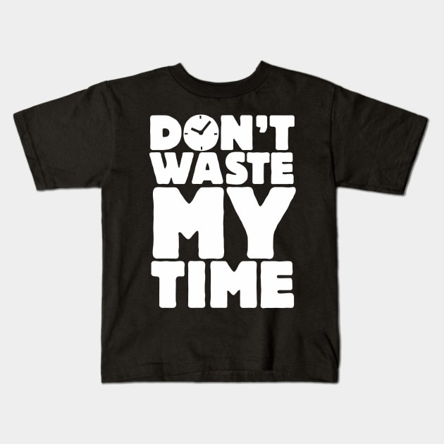 Don't Waste My Time Kids T-Shirt by Ramateeshop